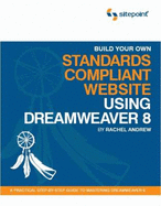Build Your Own Standards Compliant Website Using Dreamweaver 8: A Practical Step-By-Step Guide to Mastering Dreamweaver 8