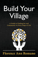 Build Your Village: A Guide to Finding Joy and Community in Every Stage of Life