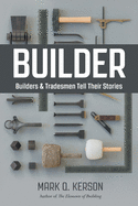 Builder: Builders & Tradesmen Tell Their Stories