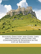 Builder's Directory and Guide: Laws and Ordinances Affecting the Construction of Buildings in the City of Rochester