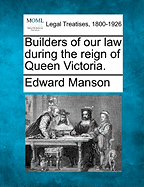 Builders of our law during the reign of Queen Victoria. - Manson, Edward