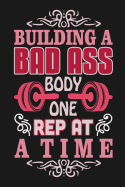 Building a Bad Ass Body One Rep At a Time: Weight Loss Journal, Meal Planner, Workout Routine Journal