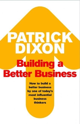 Building a Better Business: The Key to Future Marketing, Management and Motivation - Dixon, Patrick