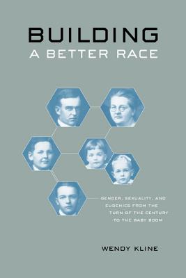 Building a Better Race: Gender, Sexuality, and Eugenics from the Turn of the Century to the Baby Boom - Kline, Wendy
