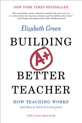 Building a Better Teacher: How Teaching Works (and How to Teach It to Everyone) - Green, Elizabeth