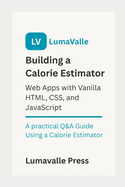 Building a Calorie Estimator Web App: with Vanilla HTML, CSS, and JavaScript.: A Practical Q&A Guide Using a Calorie Estimator
