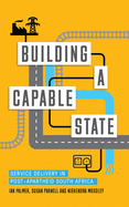 Building a Capable State: Service Delivery in Post-Apartheid South Africa