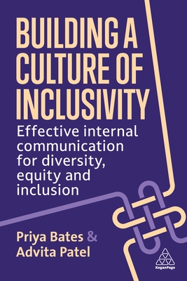 Building a Culture of Inclusivity: Effective Internal Communication For Diversity, Equity and Inclusion - Bates, Priya, and Patel, Advita