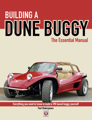 Building a Dune Buggy - The Essential Manual: Everything You Need to Know to Build Any Vw-Based Dune Buggy Yourself! - Shakespeare, Paul