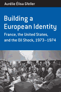 Building a European Identity: France, the United States, and the Oil Shock, 1973-1974