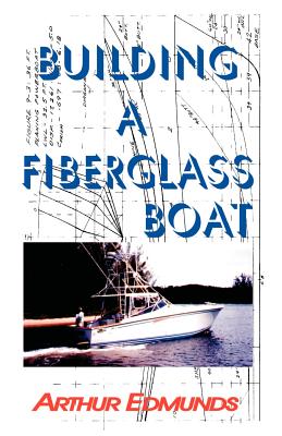 Building a Fiberglass Boat - Edmunds, Arthur