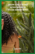 Building a Full & Tailored Natural Hair Routine Utilizing Handmade Recipes: Information and recipes you require to care for your hair.