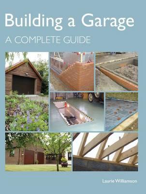 Building a Garage: A Complete Guide - Williamson, Laurie