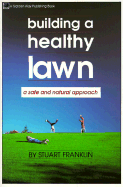 Building a Healthy Lawn: A Safe and Natural Approach - Franklin, Stuart, and Burns, Deborah (Editor), and Silva, Jeff (Designer)