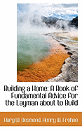 Building a Home: A Book of Fundamental Advice for the Layman about to Build
