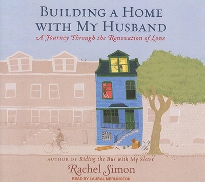 Building a Home with My Husband: A Journey Through the Renovation of Love - Simon, Rachel, and Merlington, Laural (Narrator)