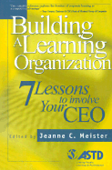 Building a Learning Organization: 7 Lessons to Involve Your CEO - Meister, Jeanne C (Editor)