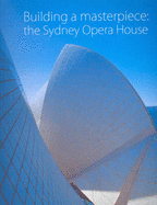 Building a Masterpiece: The Sydney Opera House - Watson, Anne (Editor)