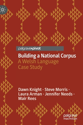 Building a National Corpus: A Welsh Language Case Study - Knight, Dawn, and Morris, Steve, and Arman, Laura