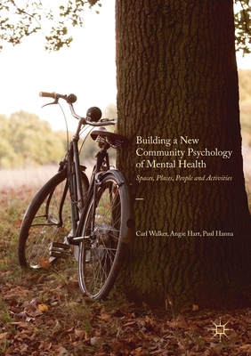Building a New Community Psychology of Mental Health: Spaces, Places, People and Activities - Walker, Carl, and Hart, Angie, and Hanna, Paul