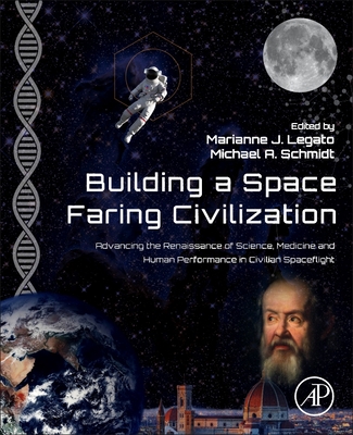 Building a Space-Faring Civilization: Advancing the Renaissance of Science, Medicine and Human Performance in Civilian Spaceflight - Schmidt a, Michael (Editor), and Legato J, Marianne, Hon., PhD, P (Editor)