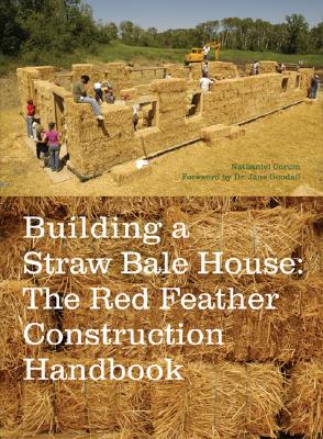 Building a Straw Bale House: The Red Feather Construction Handbook - Goodall, Jane, Dr., Ph.D. (Foreword by), and Corum, Nathaniel