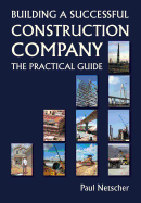 Building a Successful Construction Company: The Practical Guide - Netscher, Paul