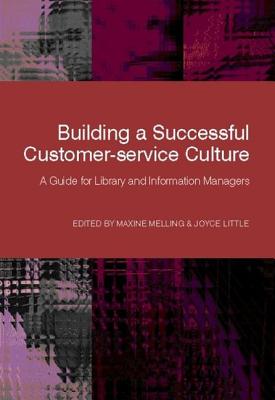 Building a Successful Customer-Service Culture: A Guide for Library and Information Managers - Melling, Maxine (Editor), and Little, Joyce (Editor)