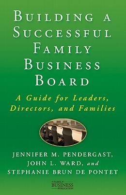 Building a Successful Family Business Board: A Guide for Leaders, Directors, and Families - Pendergast, J, and Ward, J