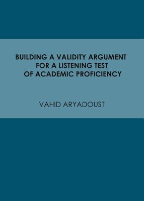 Building a Validity Argument for a Listening Test of Academic Proficiency - Aryadoust, Vahid