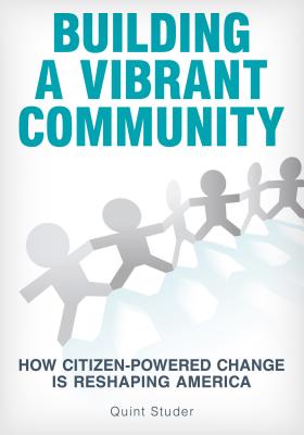 Building a Vibrant Community: How Citizen-Powered Change Is Reshaping America - Studer, Quint
