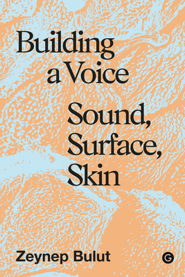 Building a Voice: Sound, Surface, Skin - Bulut, Zeynep
