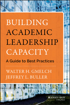 Building Academic Leadership Capacity: A Guide to Best Practices - Gmelch, Walter H., and Buller, Jeffrey L.