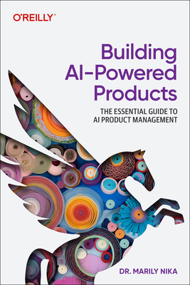Building AI-Powered Products: The Essential Guide to AI and GenAI Product Management - Nika, Marily