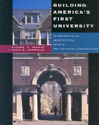 Building America's First University: An Historical and Architectural Guide to the University of Pennsylvania - Thomas, George E, and Brownlee, David B