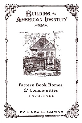 Building an American Identity: Pattern Book Homes and Communities, 1870-1900 - Smeins, Linda E