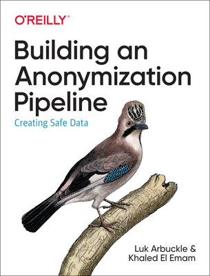 Building an Anonymization Pipeline: Creating Safe Data - Arbuckle, Luk, and El Emam, Khaled