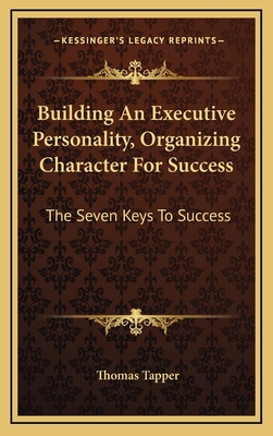 Building an Executive Personality, Organizing Character for Success: The Seven Keys to Success - Tapper, Thomas