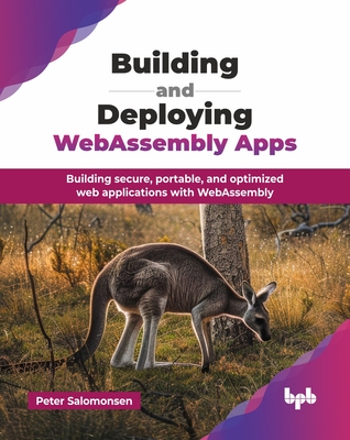 Building and Deploying WebAssembly Apps: Building secure, portable, and optimized web applications with WebAssembly (English Edition) - Salomonsen, Peter