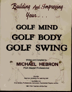 Building and Improving Your Golf Mind, Golf Body, Golf Swing