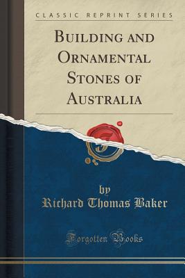 Building and Ornamental Stones of Australia (Classic Reprint) - Baker, Richard Thomas