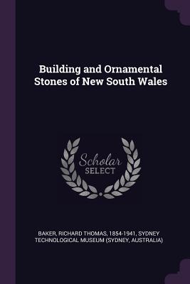 Building and Ornamental Stones of New South Wales - Baker, Richard Thomas, and Sydney Technological Museum (Sydney, Aus (Creator)