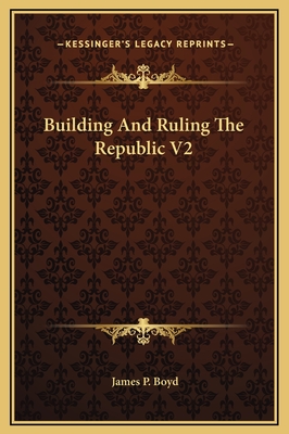 Building and Ruling the Republic V2 - Boyd, James P