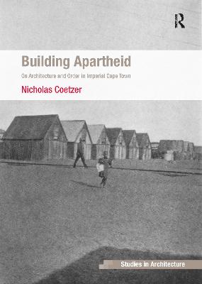 Building Apartheid: On Architecture and Order in Imperial Cape Town - Coetzer, Nicholas