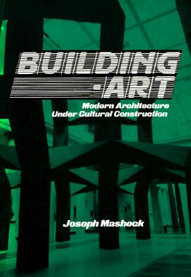 Building-Art: Modern Architecture under Cultural Construction - Masheck, Joseph