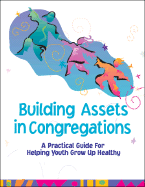 Building Assets in Congregations: A Practical Guide for Helping Youth Grow Up Healthy