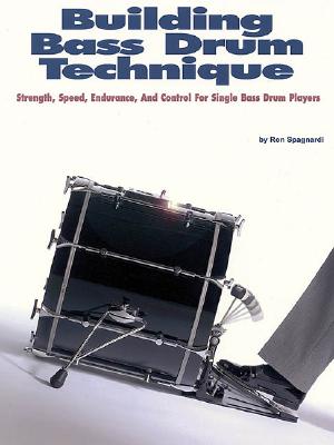 Building Bass Drum Technique: Strength, Speed, Endurance and Control for Single Bass Drum Players - Spagnardi, Ron