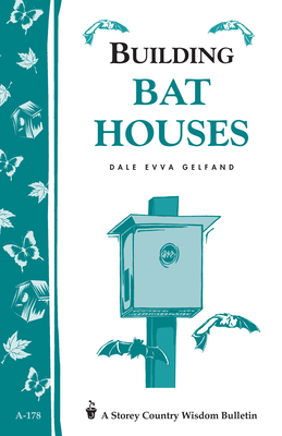Building Bat Houses: Storey's Country Wisdom Bulletin A-178 - Gelfand, Dale Evva