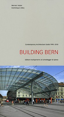 Building Bern: Contemporary Architecture Guide 1990-2010 - Huber, Werner (Editor)