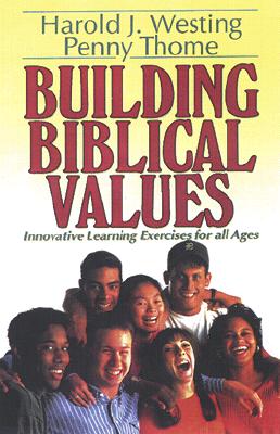 Building Biblical Values: Innovative Learning Exercises for All Ages - Westing, Harold J, and Thome, Penny